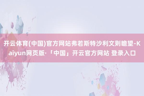 开云体育(中国)官方网站弗若斯特沙利文则瞻望-Kaiyun网页版·「中国」开云官方网站 登录入口