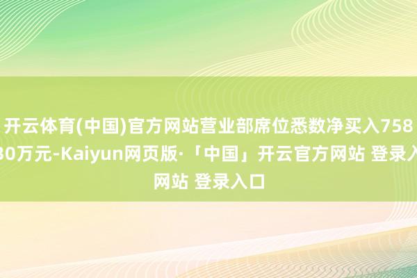 开云体育(中国)官方网站营业部席位悉数净买入7587.30万元-Kaiyun网页版·「中国」开云官方网站 登录入口