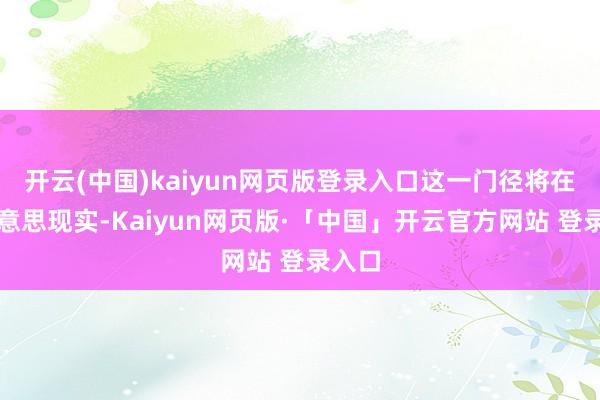 开云(中国)kaiyun网页版登录入口这一门径将在全好意思现实-Kaiyun网页版·「中国」开云官方网站 登录入口
