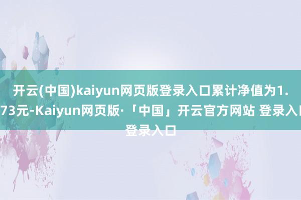 开云(中国)kaiyun网页版登录入口累计净值为1.373元-Kaiyun网页版·「中国」开云官方网站 登录入口