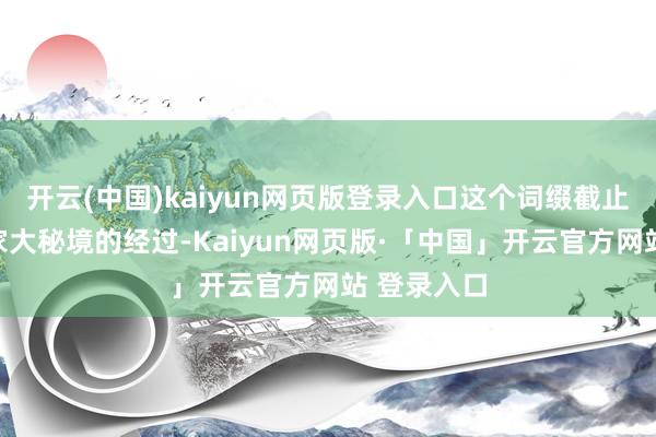 开云(中国)kaiyun网页版登录入口这个词缀截止是把柄玩家大秘境的经过-Kaiyun网页版·「中国」开云官方网站 登录入口