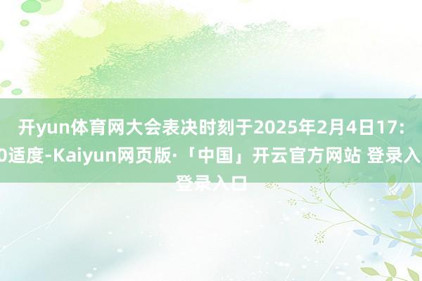 开yun体育网大会表决时刻于2025年2月4日17:00适度-Kaiyun网页版·「中国」开云官方网站 登录入口