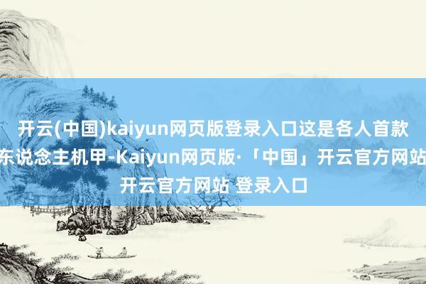 开云(中国)kaiyun网页版登录入口这是各人首款量产版载东说念主机甲-Kaiyun网页版·「中国」开云官方网站 登录入口