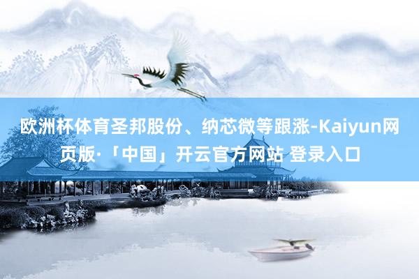 欧洲杯体育圣邦股份、纳芯微等跟涨-Kaiyun网页版·「中国」开云官方网站 登录入口