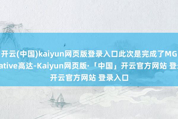 开云(中国)kaiyun网页版登录入口此次是完成了MG Narrative高达-Kaiyun网页版·「中国」开云官方网站 登录入口