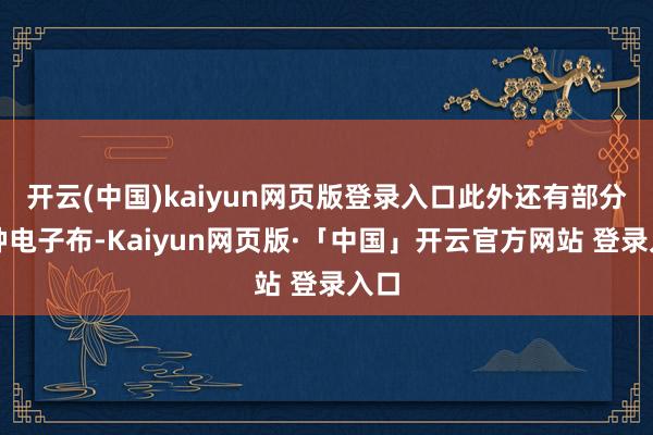 开云(中国)kaiyun网页版登录入口此外还有部分特种电子布-Kaiyun网页版·「中国」开云官方网站 登录入口