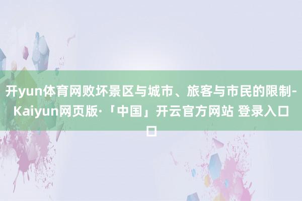开yun体育网败坏景区与城市、旅客与市民的限制-Kaiyun网页版·「中国」开云官方网站 登录入口