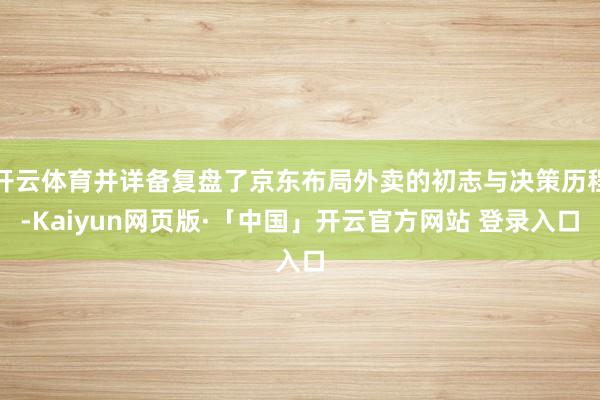 开云体育并详备复盘了京东布局外卖的初志与决策历程-Kaiyun网页版·「中国」开云官方网站 登录入口