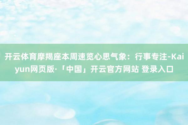开云体育摩羯座本周速览心思气象：行事专注-Kaiyun网页版·「中国」开云官方网站 登录入口