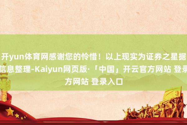 开yun体育网感谢您的怜惜！以上现实为证券之星据公开信息整理-Kaiyun网页版·「中国」开云官方网站 登录入口